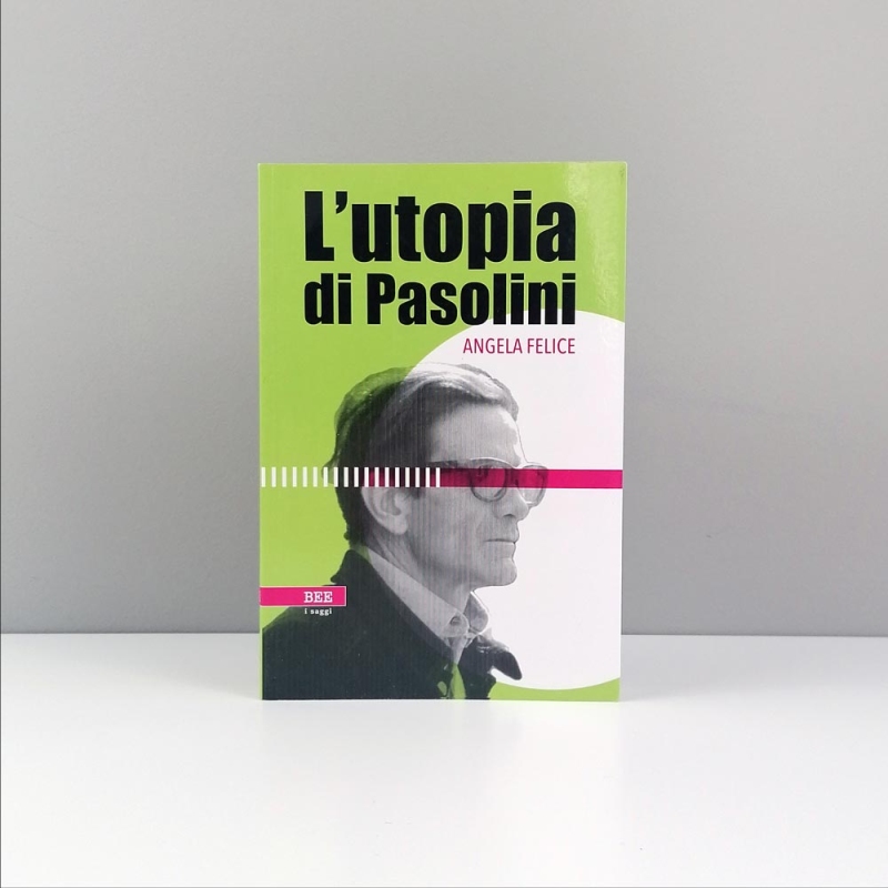 L'utopia di Pasolini, Angela Felice, Bottega Errante Edizioni
