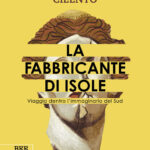 La fabbricante di isole. Viaggio nell'immaginario del Sud, di Antonella Cilento_Bottega Errante Edizioni
