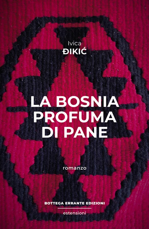 La Bosnia profuma di pane, di Ivica Đikić, traduzione Marijana Puljić, Bottega Errante Edizioni