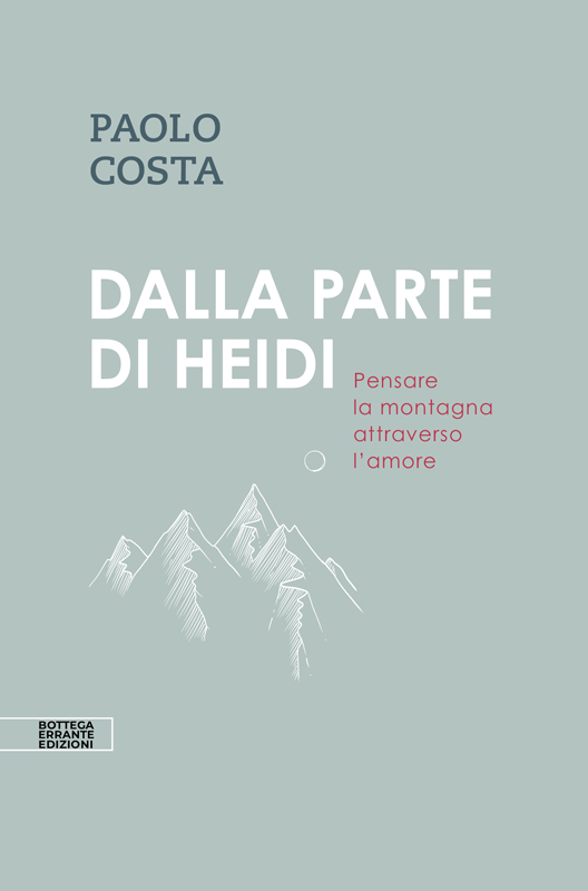 Dalla parte di Heidi. Pensare la montagna attraverso l'amore, di Paolo Costa_Bottega Errante Edizioni